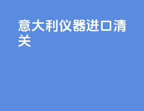 意大利仪器进口清关