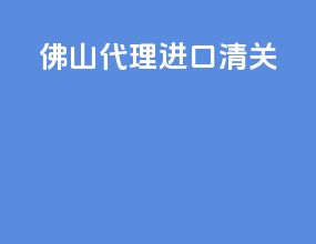 佛山代理进口清关