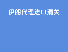 伊朗代理进口清关
