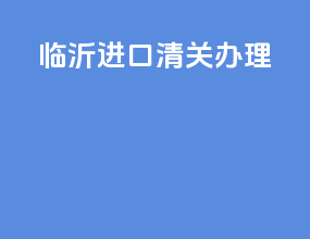 临沂进口清关办理
