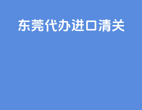 东莞代办进口清关