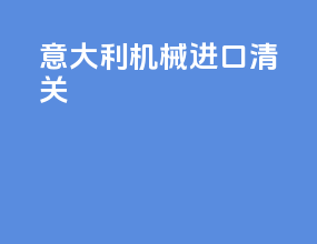 意大利机械进口清关