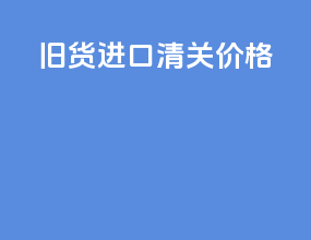 旧货进口清关价格
