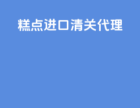 糕点进口清关代理