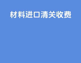 材料进口清关收费