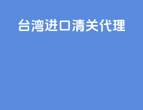 台湾进口清关代理
