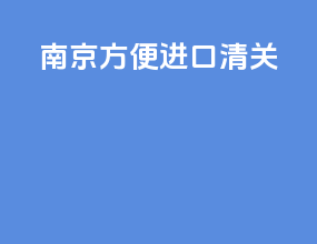 南京方便进口清关