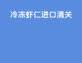 冷冻虾仁进口清关