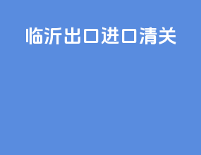 临沂出口进口清关