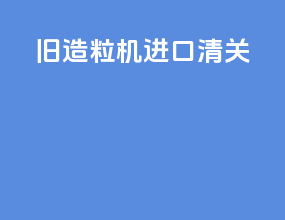 旧造粒机进口清关
