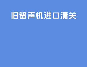 旧留声机进口清关