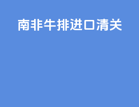 南非牛排进口清关
