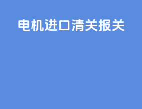 电机进口清关报关