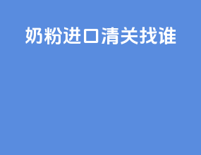 奶粉进口清关找谁