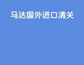 马达国外进口清关