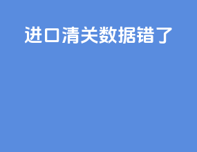 进口清关数据错了