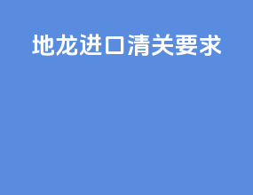 地龙进口清关要求