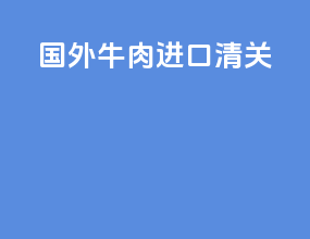 国外牛肉进口清关