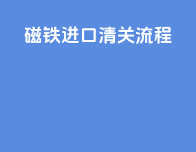磁铁进口清关流程
