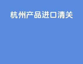 惠州产品进口清关