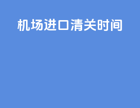 机场进口清关时间