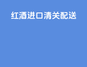 红酒进口清关配送