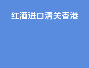 红酒进口清关香港