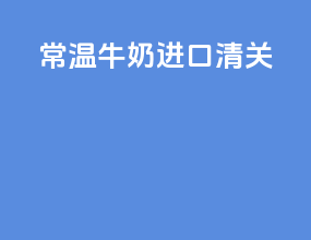 常温牛奶进口清关
