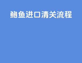 鲍鱼进口清关流程