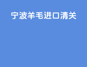 宁波羊毛进口清关