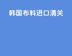 韩国布料进口清关