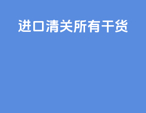 进口清关所有干货