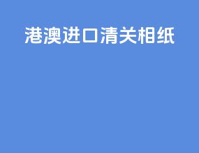 港澳进口清关相纸
