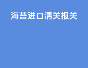 海苔进口清关报关