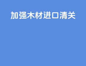 加强木材进口清关