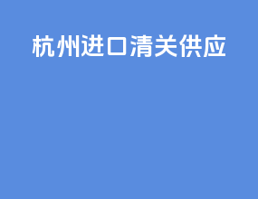 杭州进口清关供应