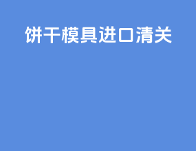 饼干模具 进口清关