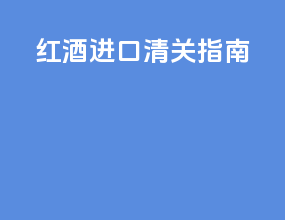 红酒进口清关指南