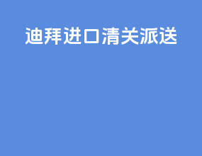 迪拜进口清关派送