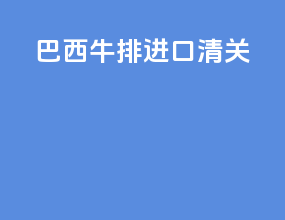 巴西牛排进口清关