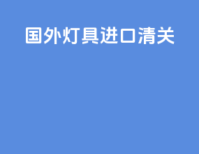国外灯具进口清关