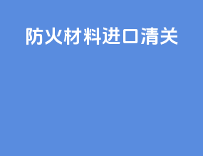 防火材料进口清关