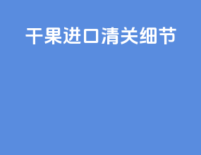 干果进口清关细节