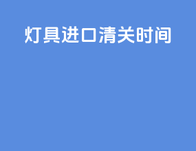 灯具进口清关时间