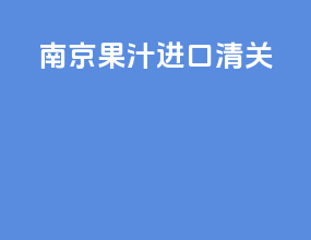 南京果汁进口清关