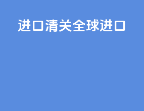 进口清关全球进口