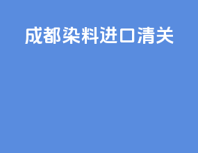 成都染料进口清关