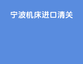 宁波机床进口清关
