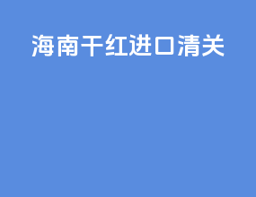 海南干红进口清关