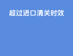 超过进口清关时效